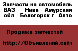 Запчасти на автомобиль ВАЗ2121 Нива - Амурская обл., Белогорск г. Авто » Продажа запчастей   